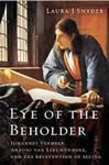 Eye of the Beholder: Jphannes vermeer, Antonie van Leeuwenhoek, and the Reinvention of Seeing